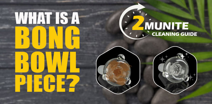 What Is A Bong Bowl Piece? 2 Minute Cleaning Guide
