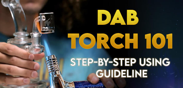 Dab Torch 101: Step-By-Step Using Guideline