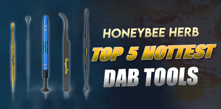 Honeybee Herb's Top 5 Hottest Dab Tools